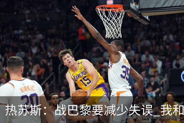 热苏斯：战巴黎要减少失误 我和内马尔相互尊重